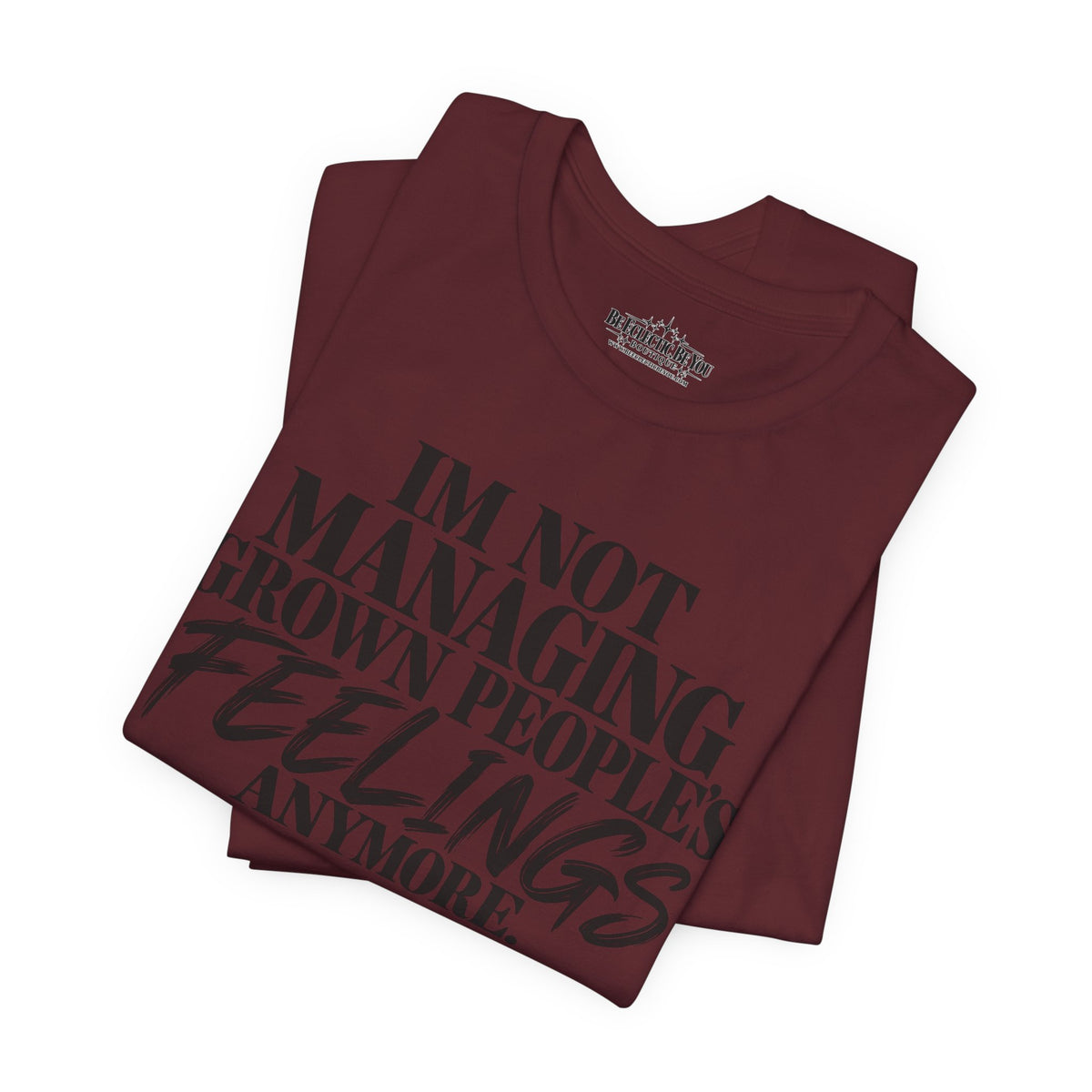 I'm Not Managing Grown People's Feelings Anymore T-Shirt