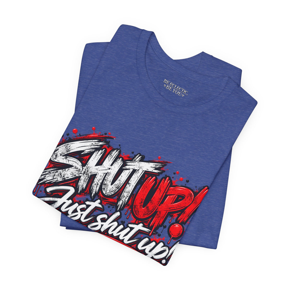 Shut Up Just Shut Up Graphic T-Shirt