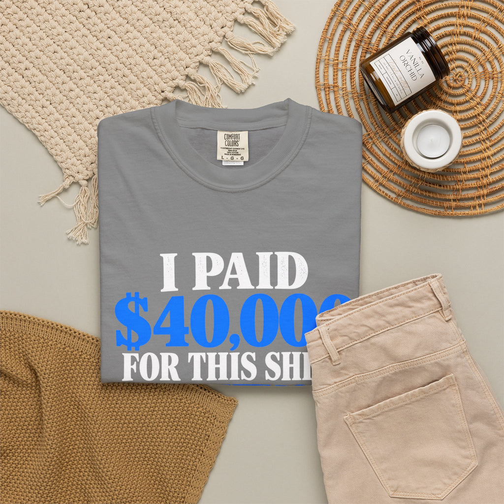 I Paid 40,000 For This Shirt T-Shirt — Funny Statement Graphic Tee