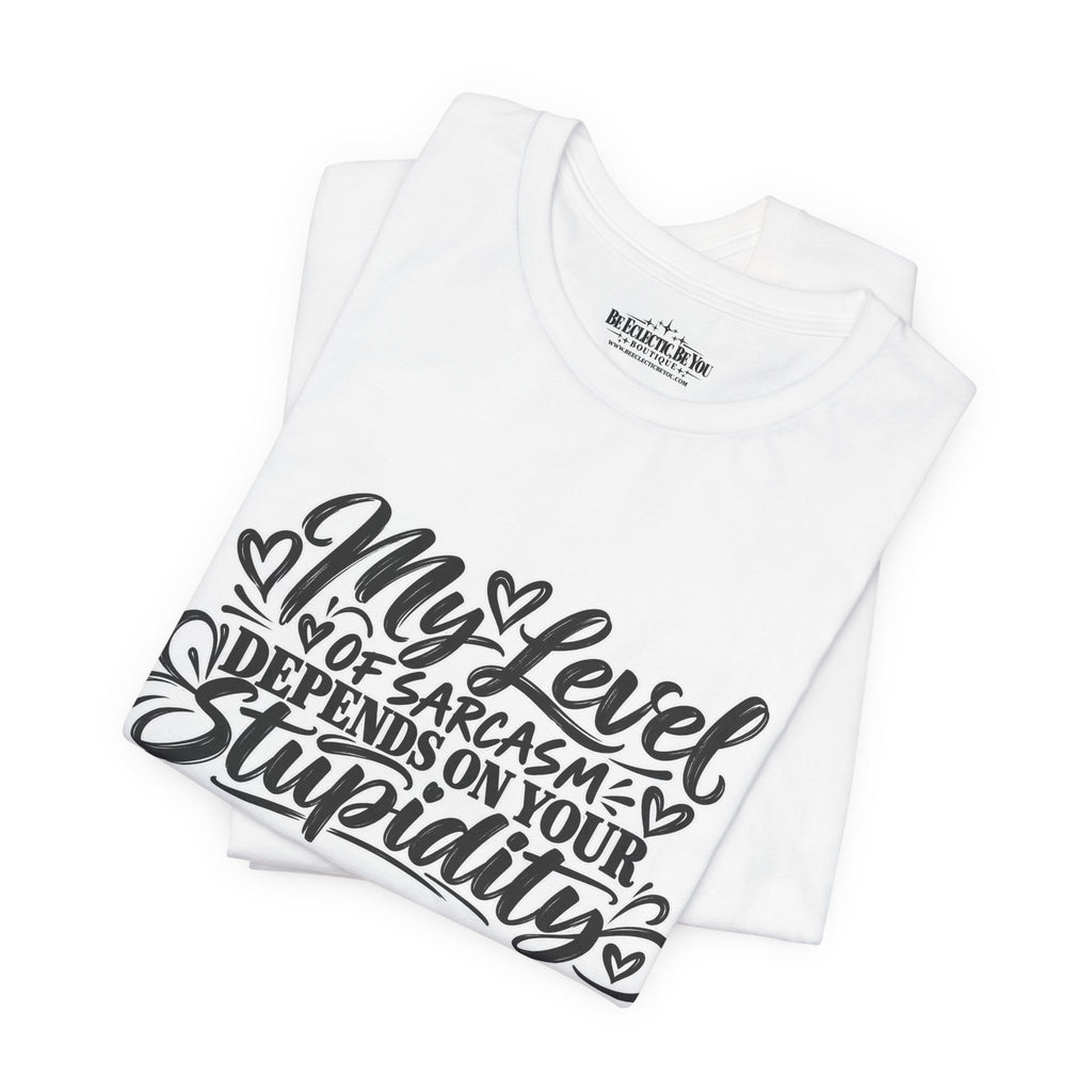 My Level of Sarcasm Depends on Your Stupidity T-Shirt