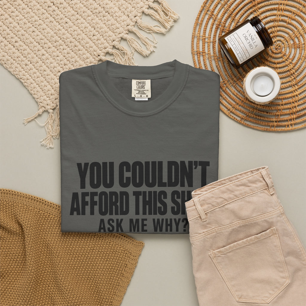 You Couldn't Afford This Shirt T-Shirt — Funny Statement Tee ("Ask Me Why?")