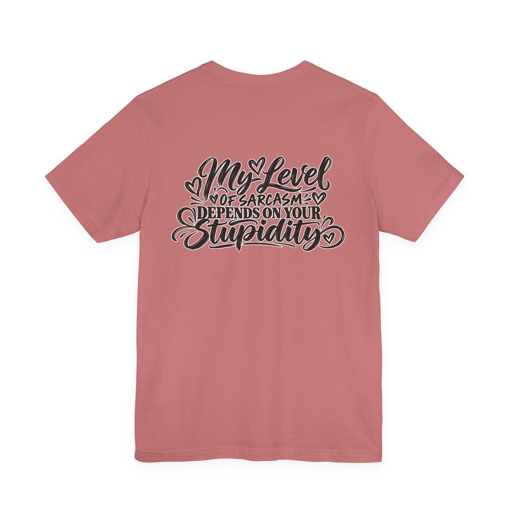 My Level of Sarcasm Depends on Your Stupidity T-Shirt