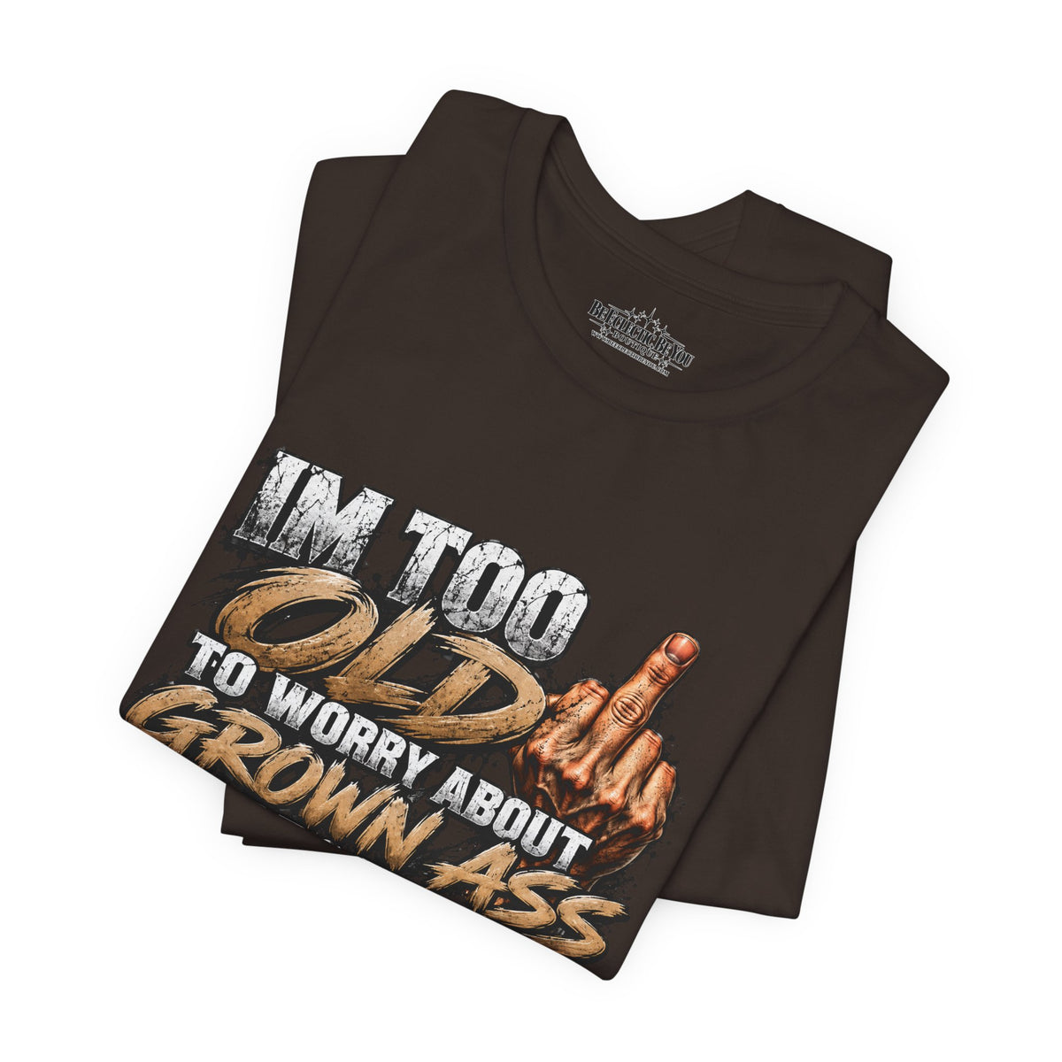 I'm Too Old to Worry About Growin' Asses People Keep Selling T-Shirt