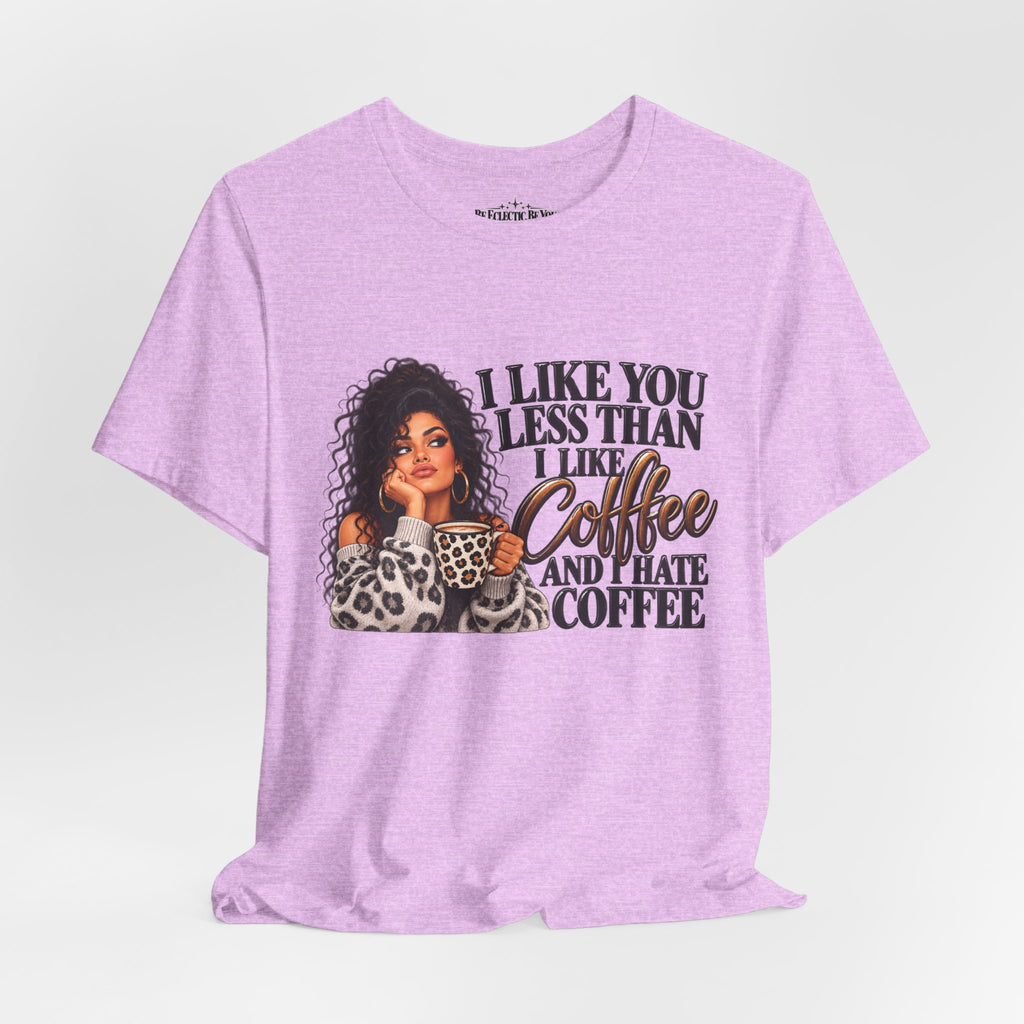 I Like You Less Than Coffee T-Shirt