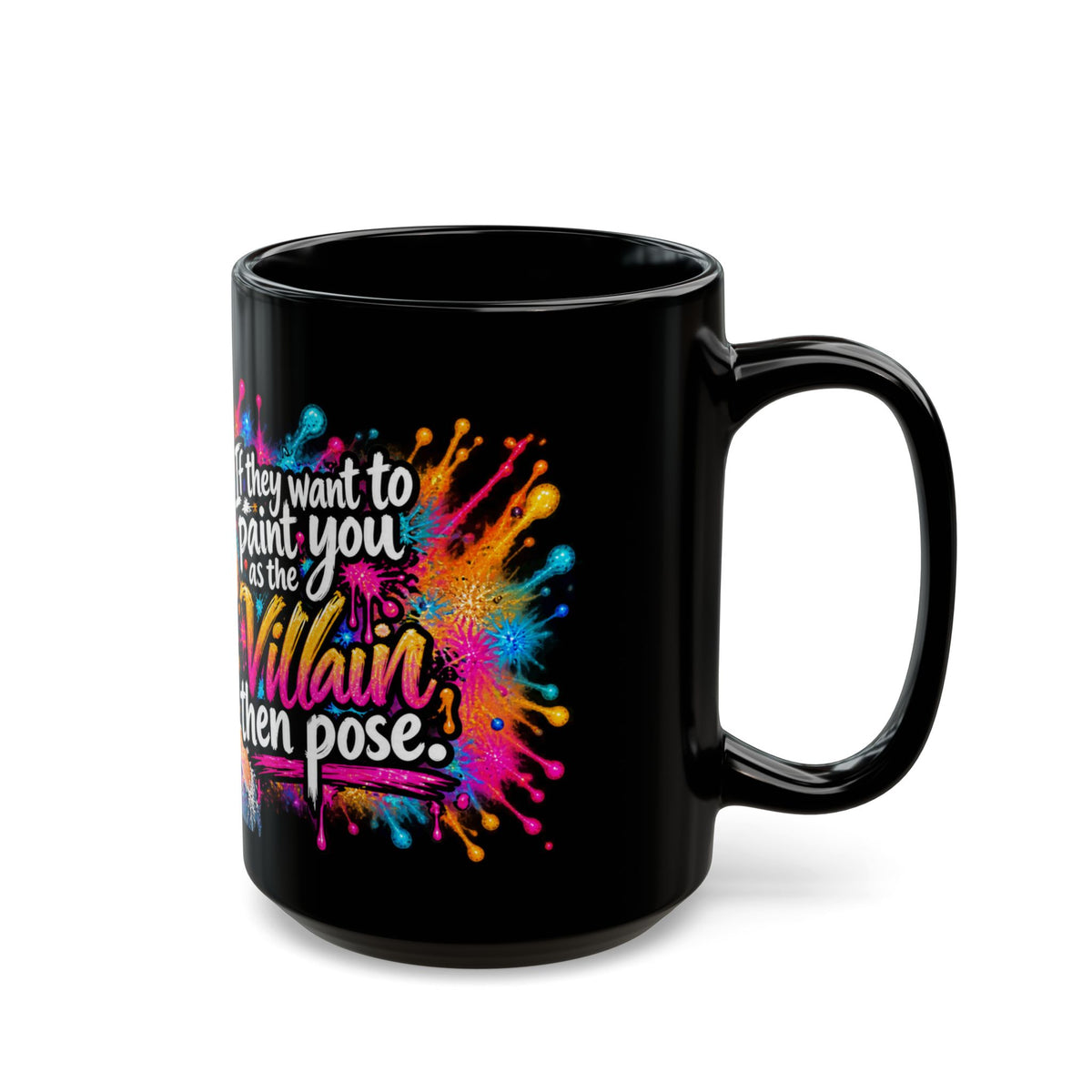 "If They Want to Paint You as the Villain, Then Pose" Colorful Graffiti Design (11oz/15oz)