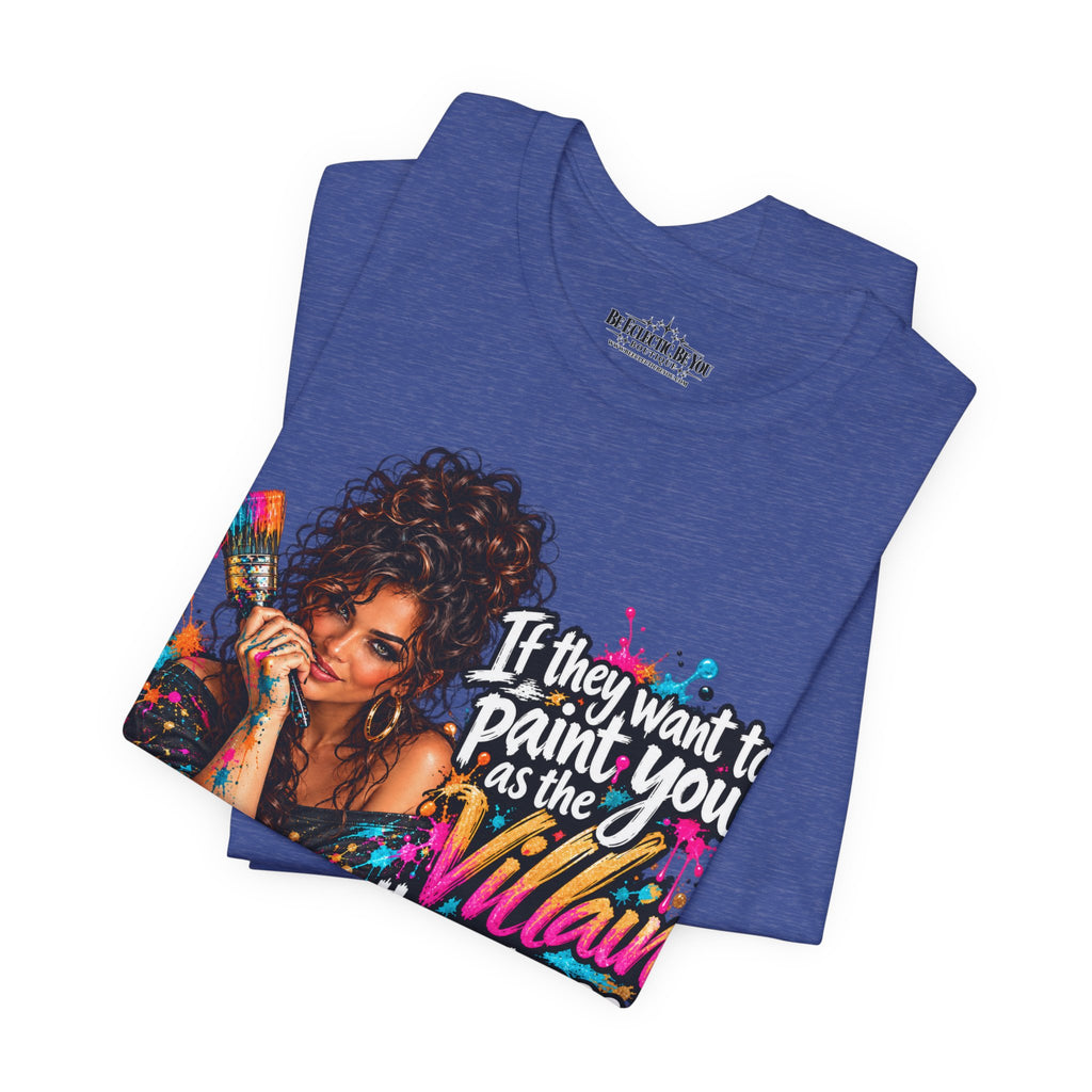 “If They Want to Paint You Villain, Then Pose” Artistic Quote T-Shirt