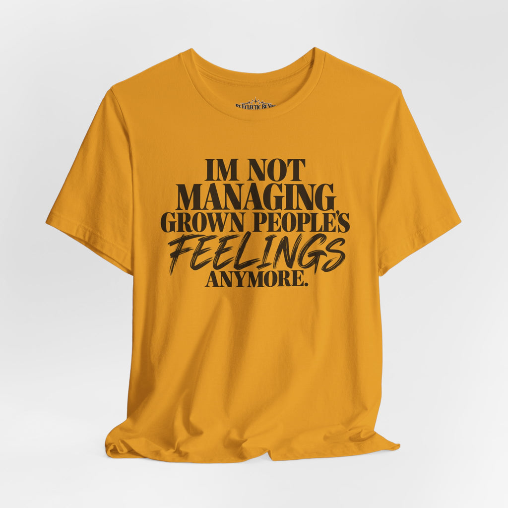 I'm Not Managing Grown People's Feelings Anymore T-Shirt