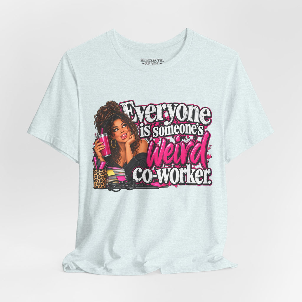 Everyone Is Someone’s Weird Co-Worker T-Shirt