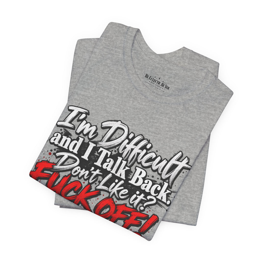 I'm Difficult and I Talk Back Funny Sarcastic Graphic T-Shirt