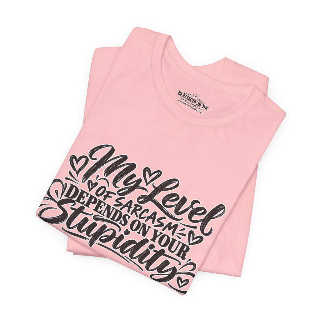 My Level of Sarcasm Depends on Your Stupidity T-Shirt