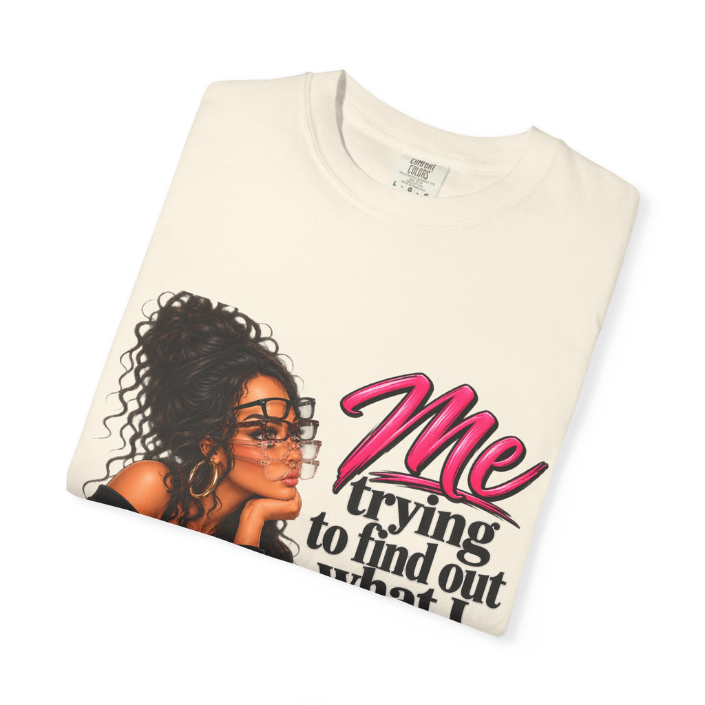 T-Shirt — "Me Trying to Find Out What I Saw in Him" Graphic Tee