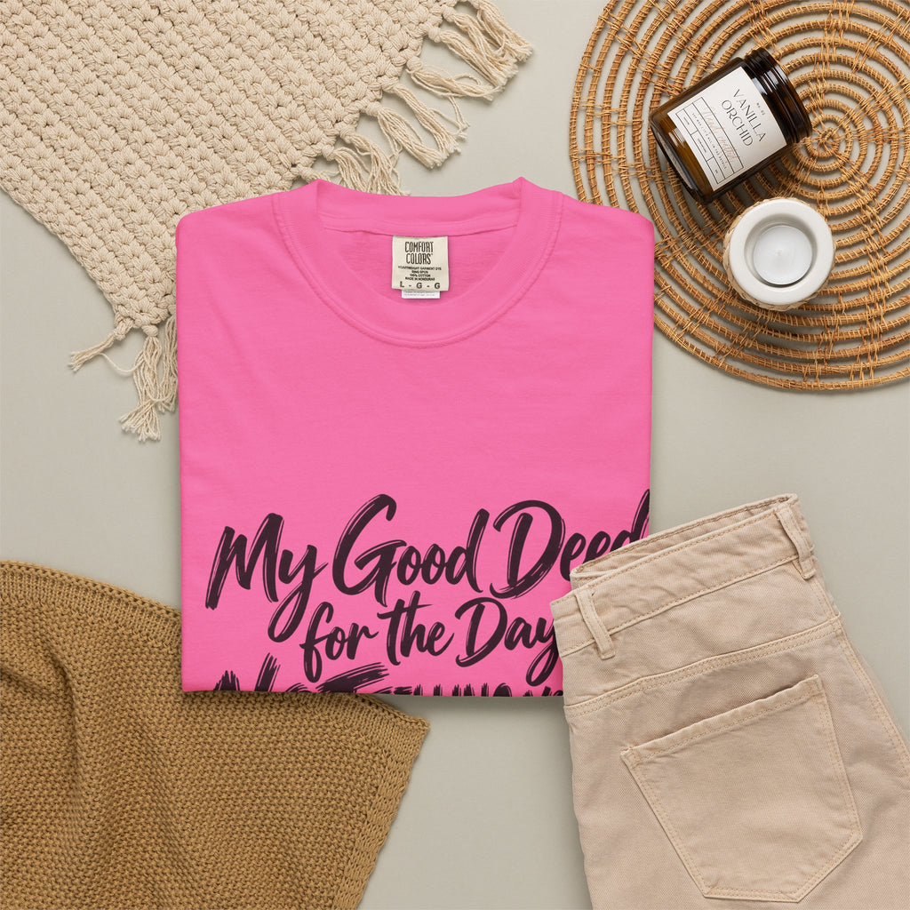 T-Shirt — "My Good Deed for the Day is NOT Telling You to Shut the F*** Up" Graphic Tee