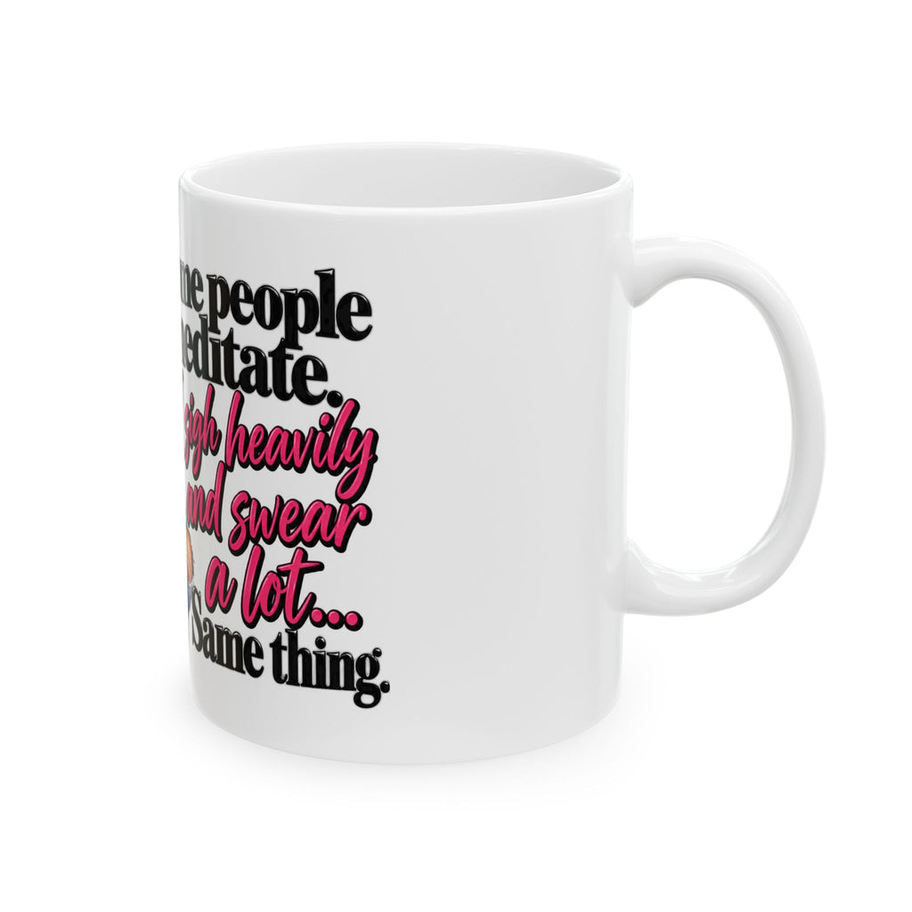 Funny Graphic Mug - "Some People Meditate, I Sigh, Hum, and Squeak a Little" Coffee Cup