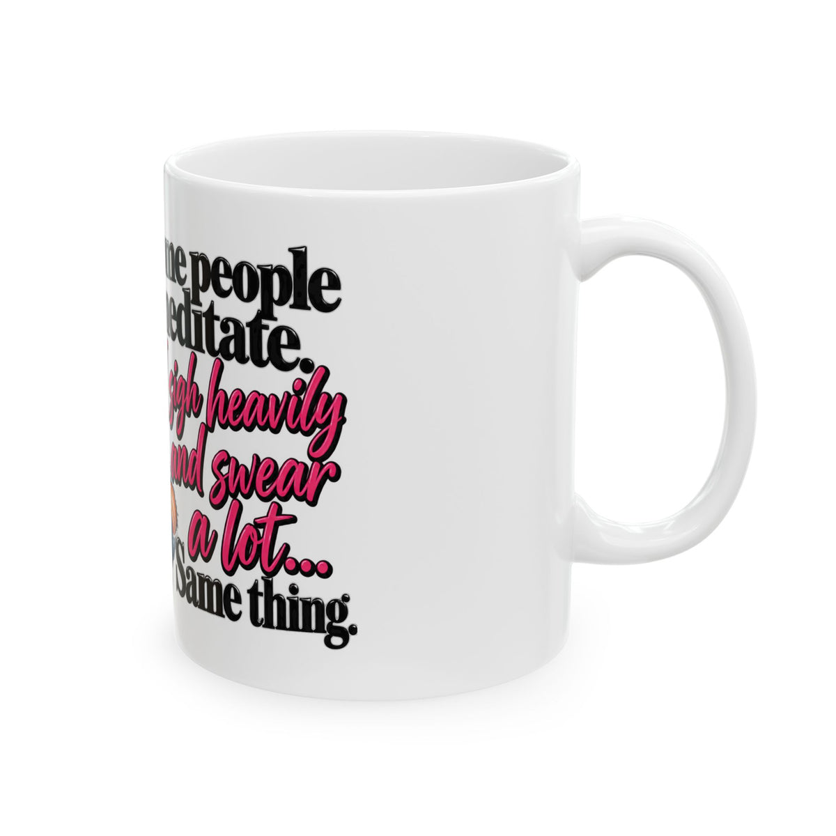 Funny Graphic Mug - "Some People Meditate, I Sigh, Hum, and Squeak a Little" Coffee Cup