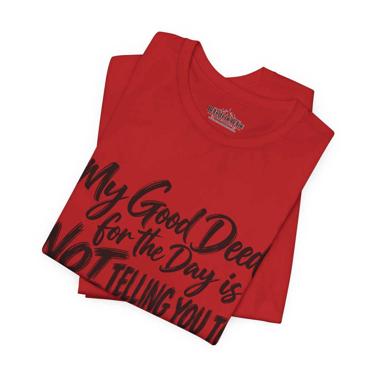 My Good Deed Is Not Telling You to Shut the Fuck Up T-Shirt
