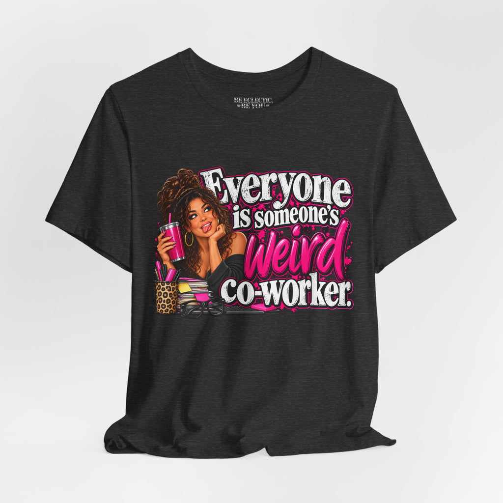 Everyone Is Someone’s Weird Co-Worker T-Shirt