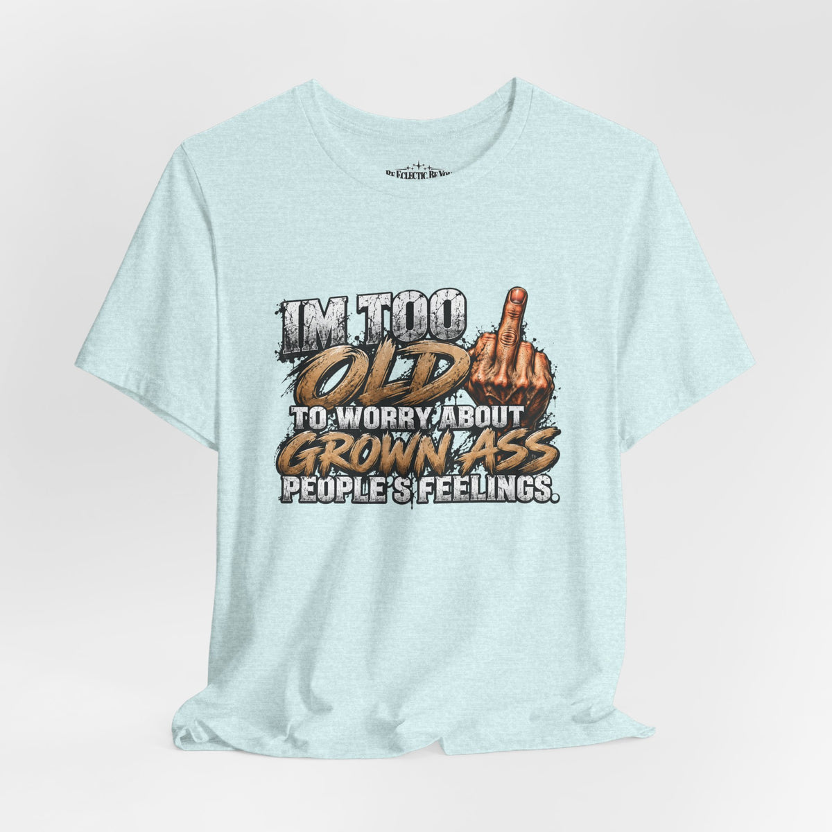 I'm Too Old to Worry About Growin' Asses People Keep Selling T-Shirt
