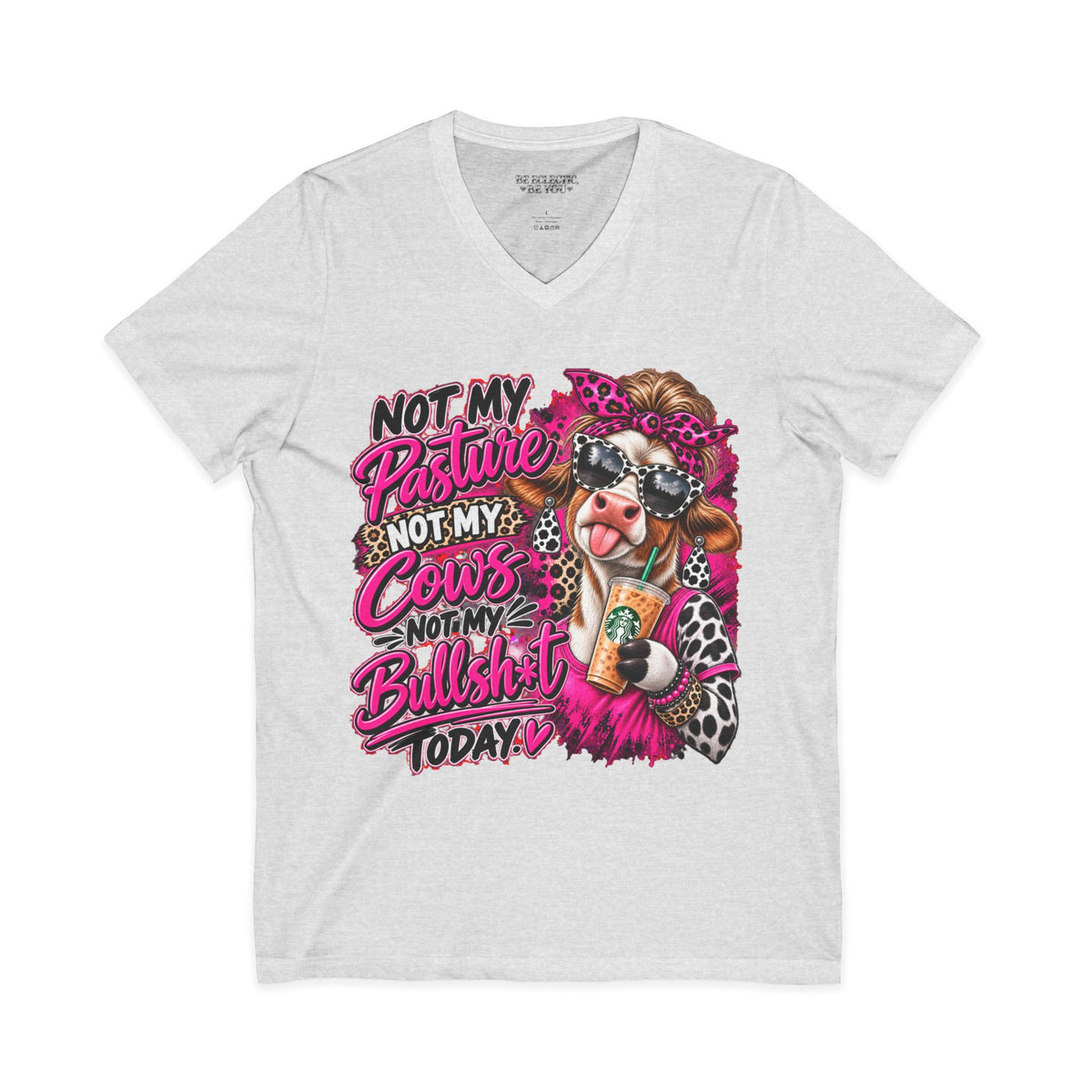 Not My Pasture Not My Cows Not My Bullshit Today V-Neck Tee