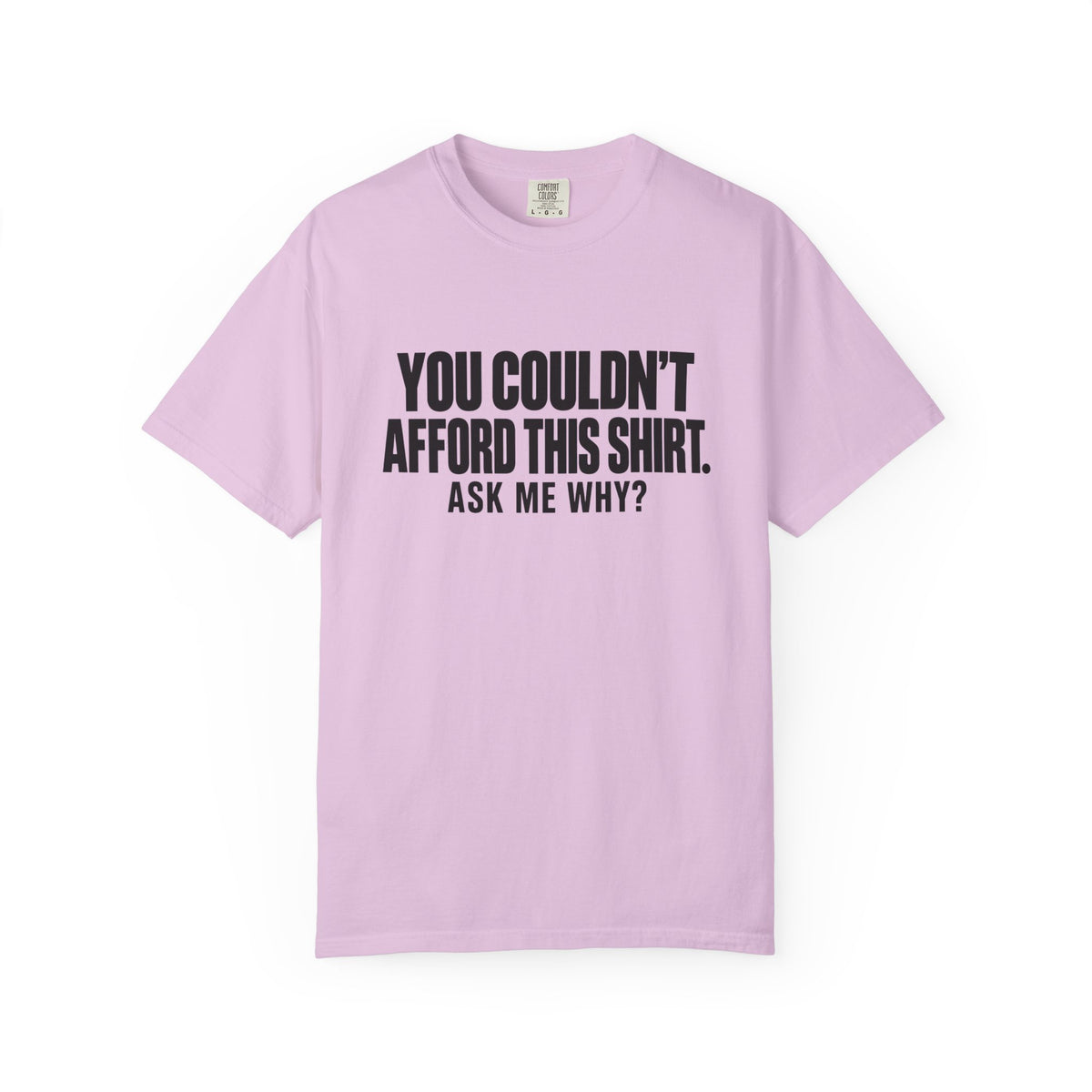 You Couldn't Afford This Shirt T-Shirt — Funny Statement Tee ("Ask Me Why?")