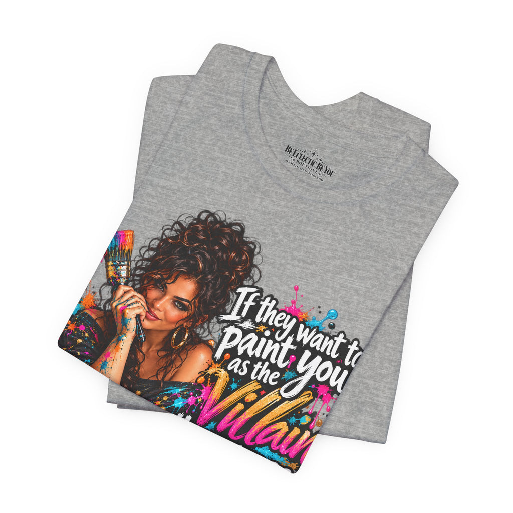 “If They Want to Paint You Villain, Then Pose” Artistic Quote T-Shirt