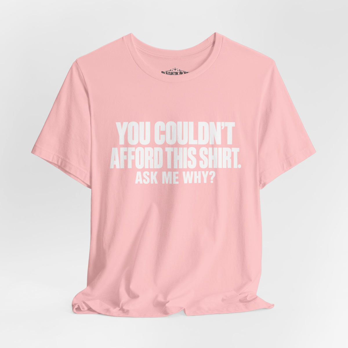 You Couldn't Afford This Shirt Ask Me Why Funny Quote T-Shirt