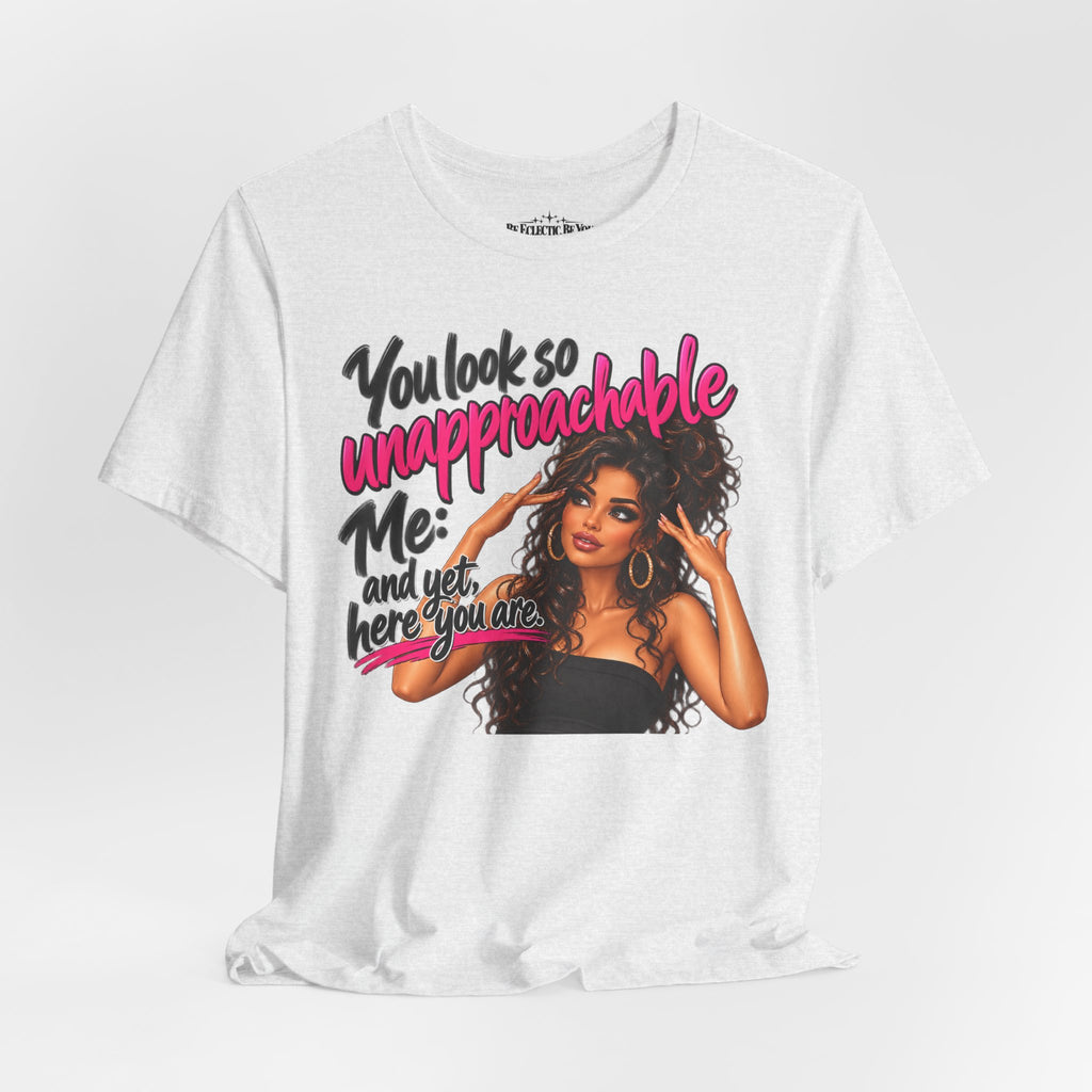 Unapproachable Graphic Tee – Sassy Confidence Statement Shirt