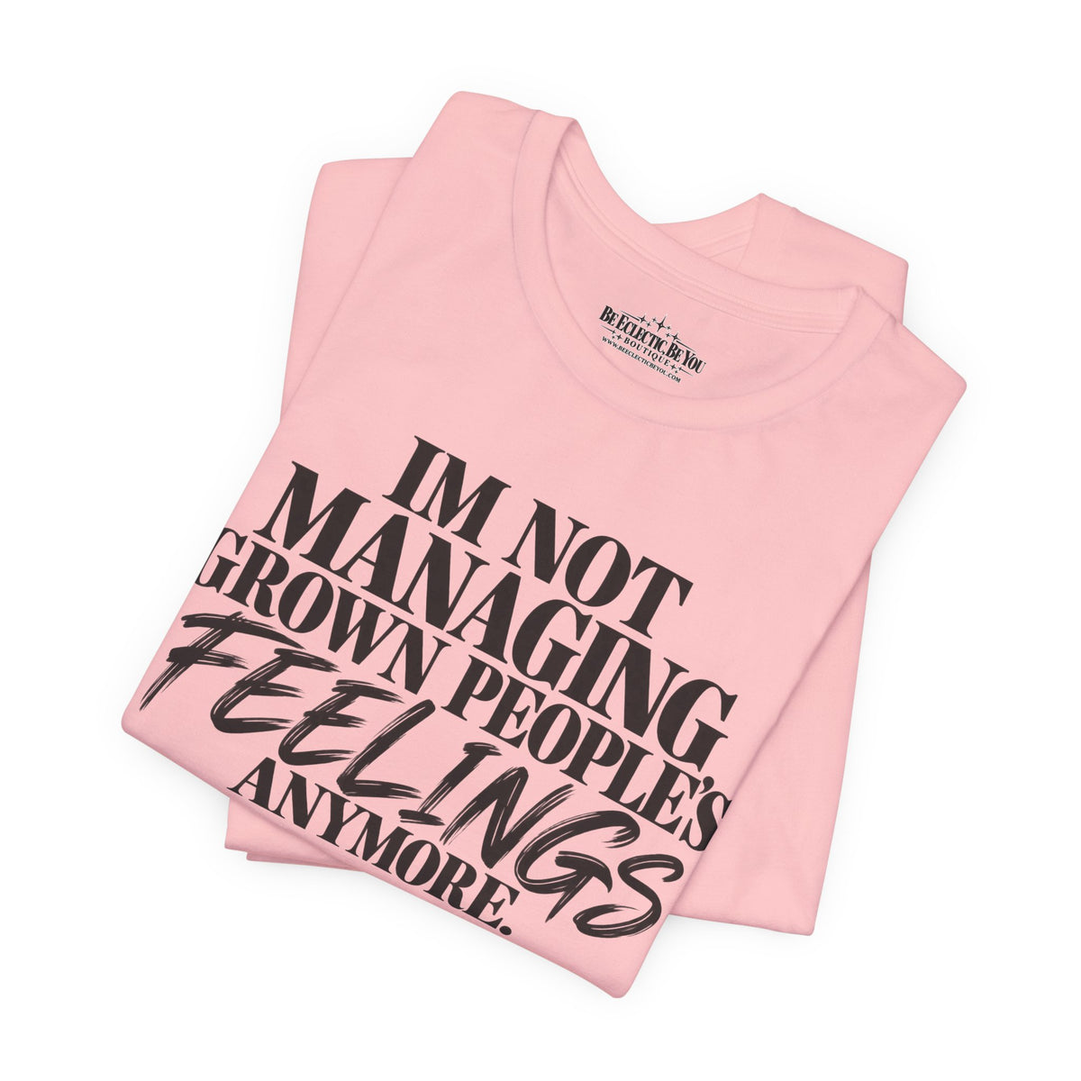 I'm Not Managing Grown People's Feelings Anymore T-Shirt