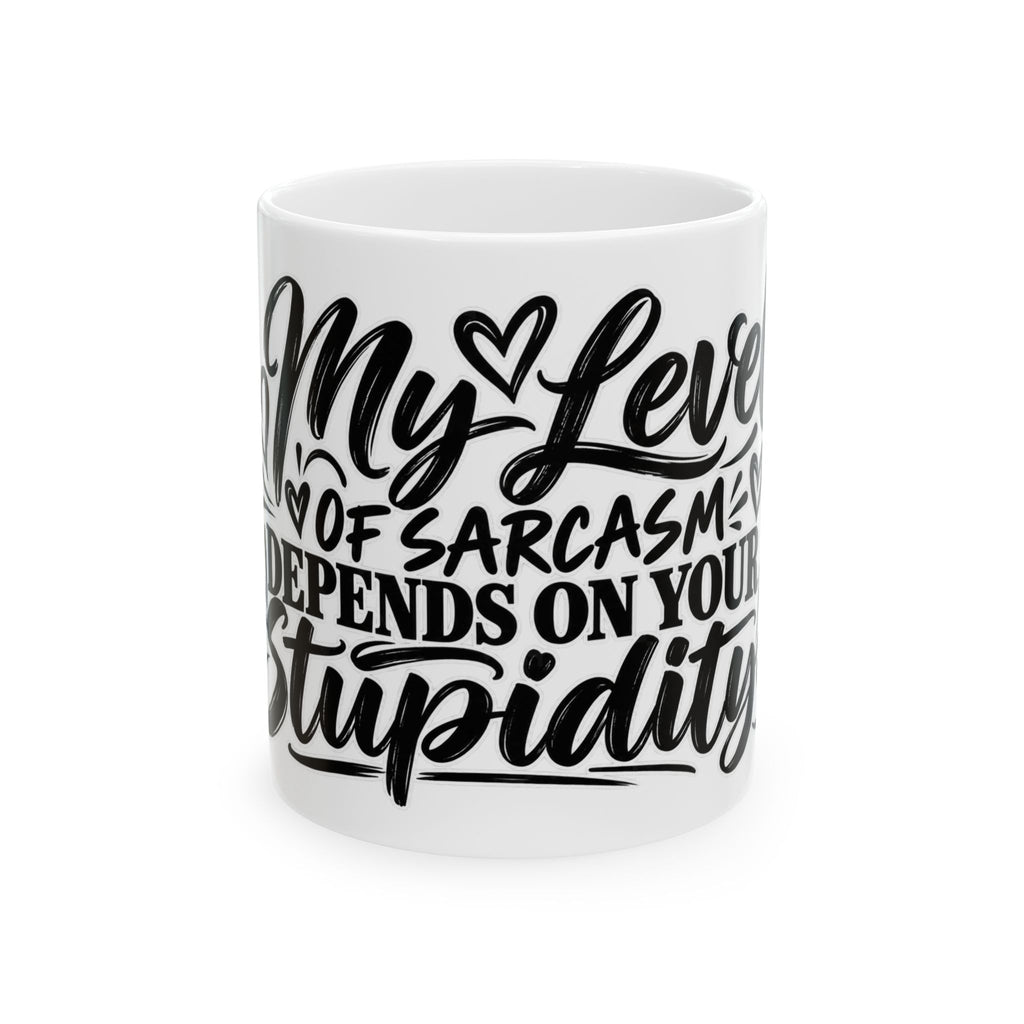 Sarcastic Love Mug — "My Level of Sarcasm Depends on Your Stupidity" Ceramic Coffee Mug (11oz/15oz)