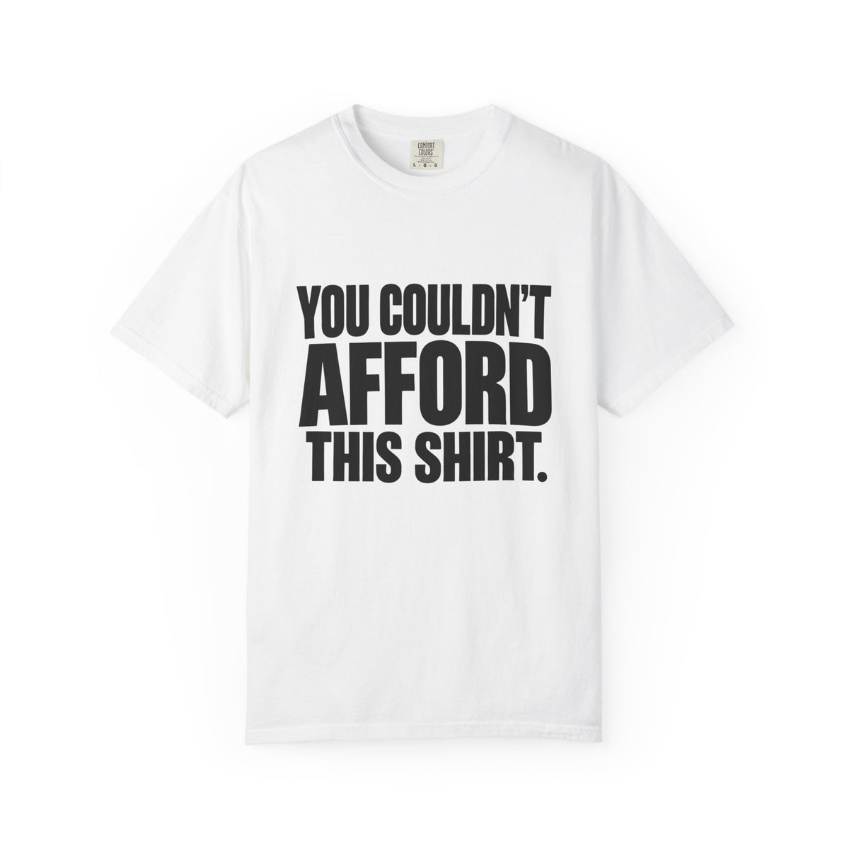 T-Shirt — "You Couldn't Afford This Shirt." Bold Graphic Tee