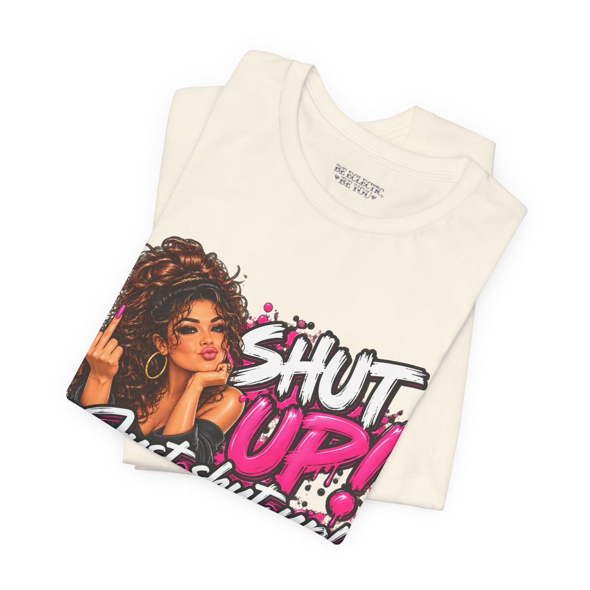Shut Up Just Shut Up Funny Sassy Graphic Tee
