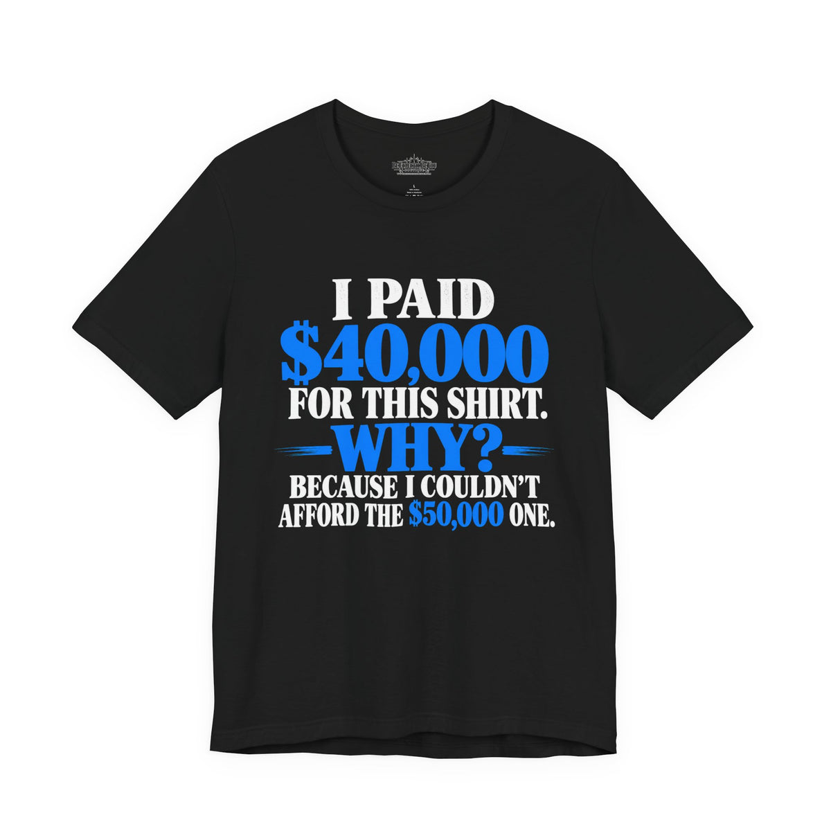 I Paid 40,000 for This Shirt Why? Funny Graphic T-Shirt