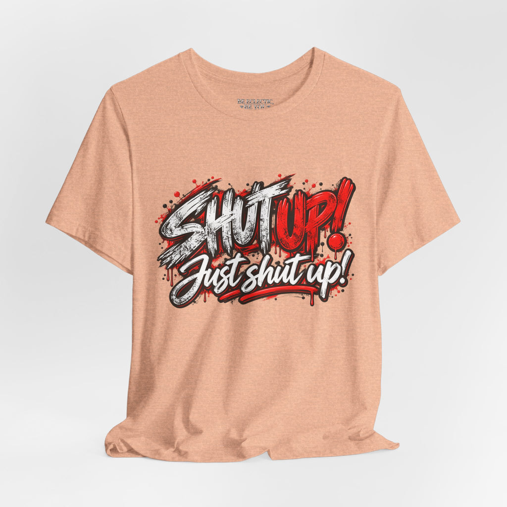 Shut Up Just Shut Up Graphic T-Shirt