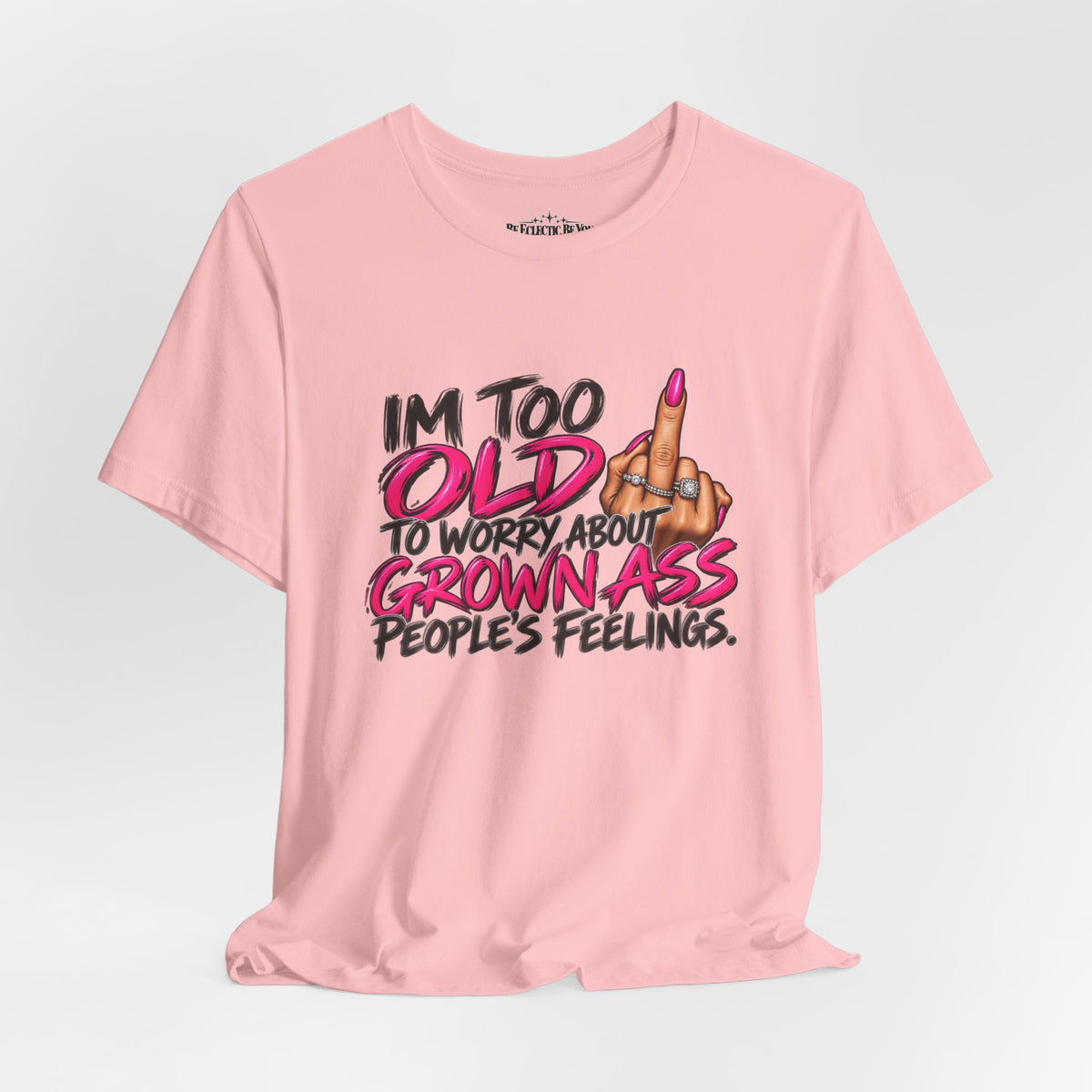 I'm Too Old to Worry About Your Grown Ass People's Feelings Funny Graphic Tee
