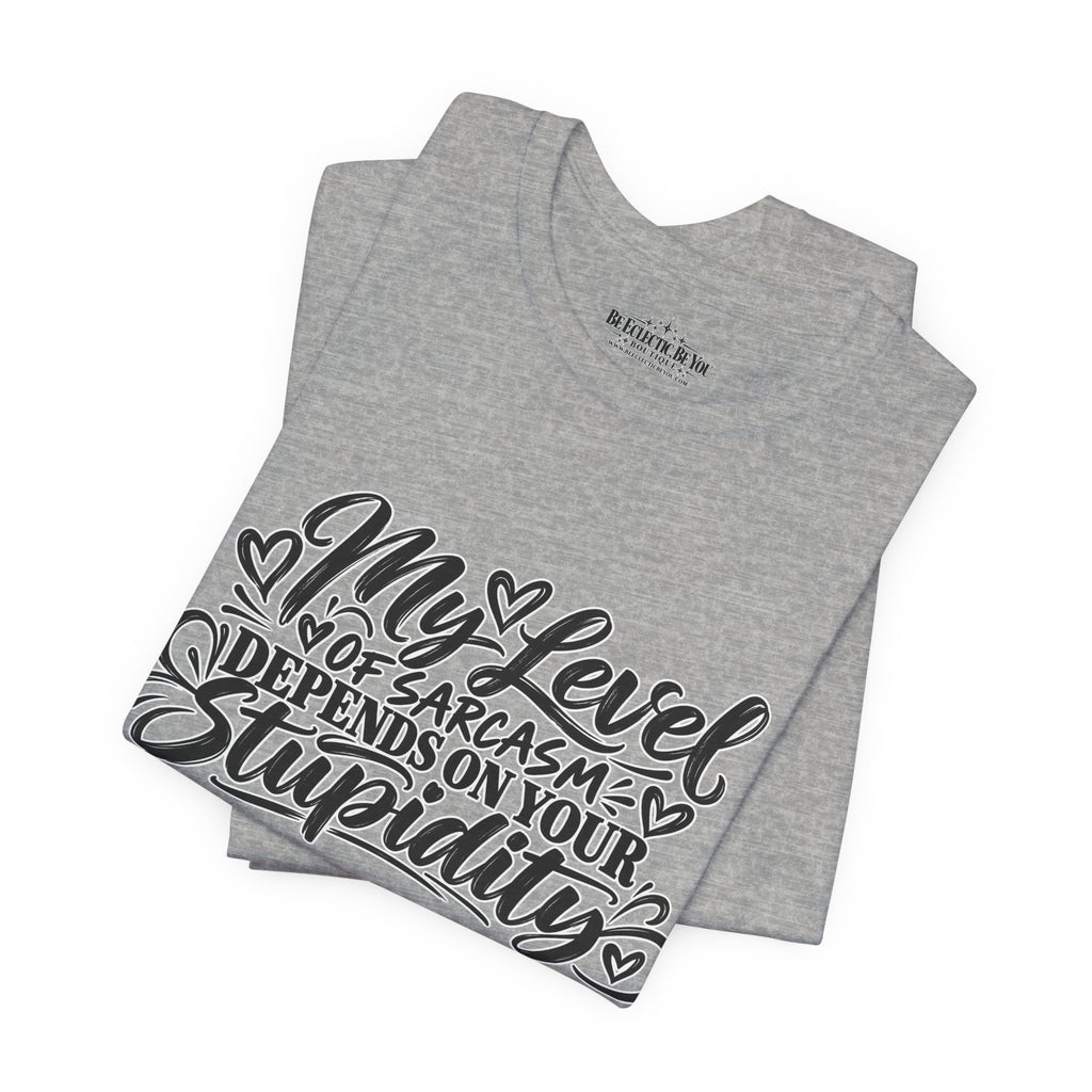My Level of Sarcasm Depends on Your Stupidity T-Shirt