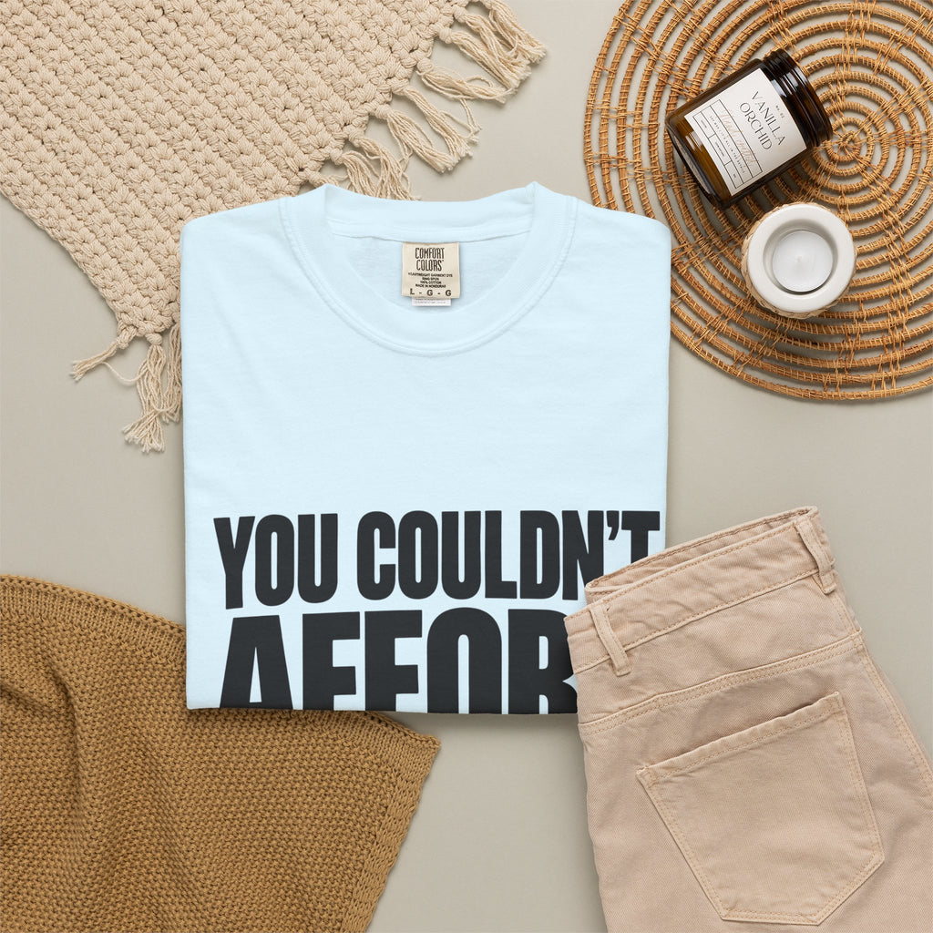 T-Shirt — "You Couldn't Afford This Shirt." Bold Graphic Tee