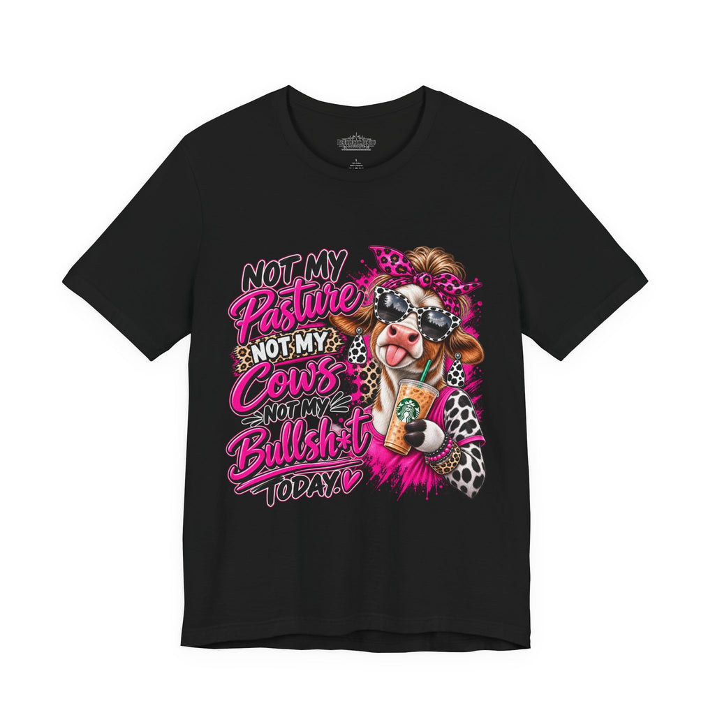 Not My Pasture, Not My Cows, Not My Bullshirt Today Cow Graphic T-Shirt