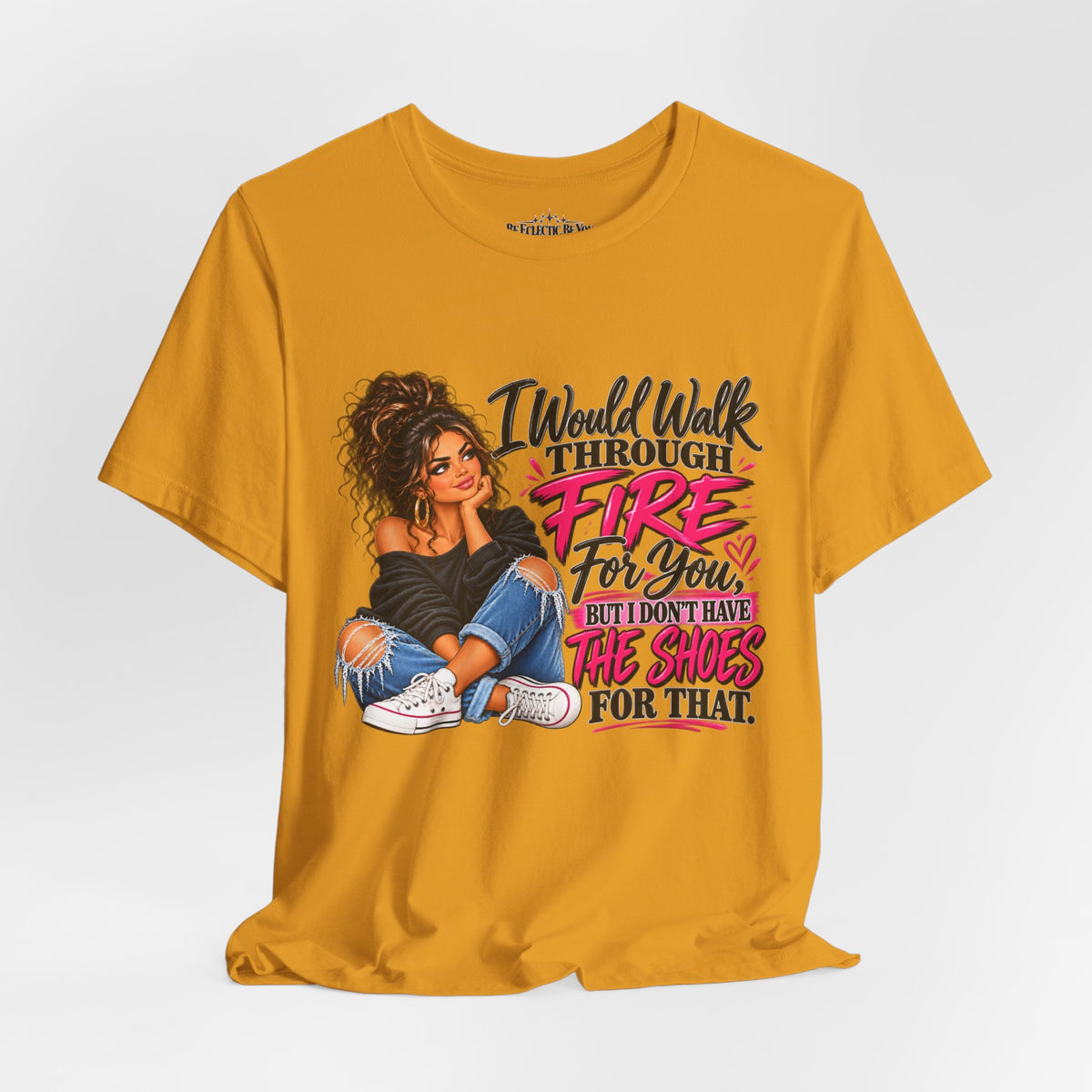 Would Walk Through Fire for You But Don't Have the Shoes Graphic Tee
