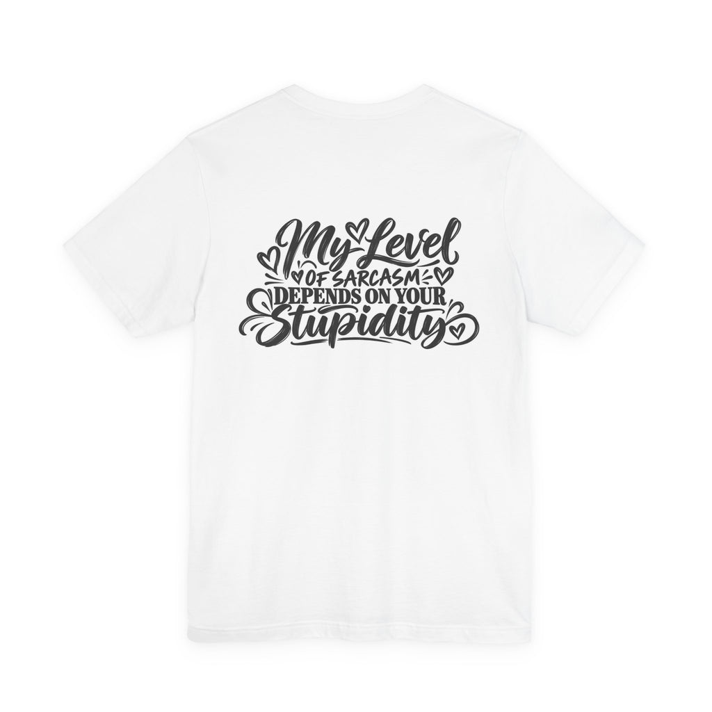 My Level of Sarcasm Depends on Your Stupidity T-Shirt