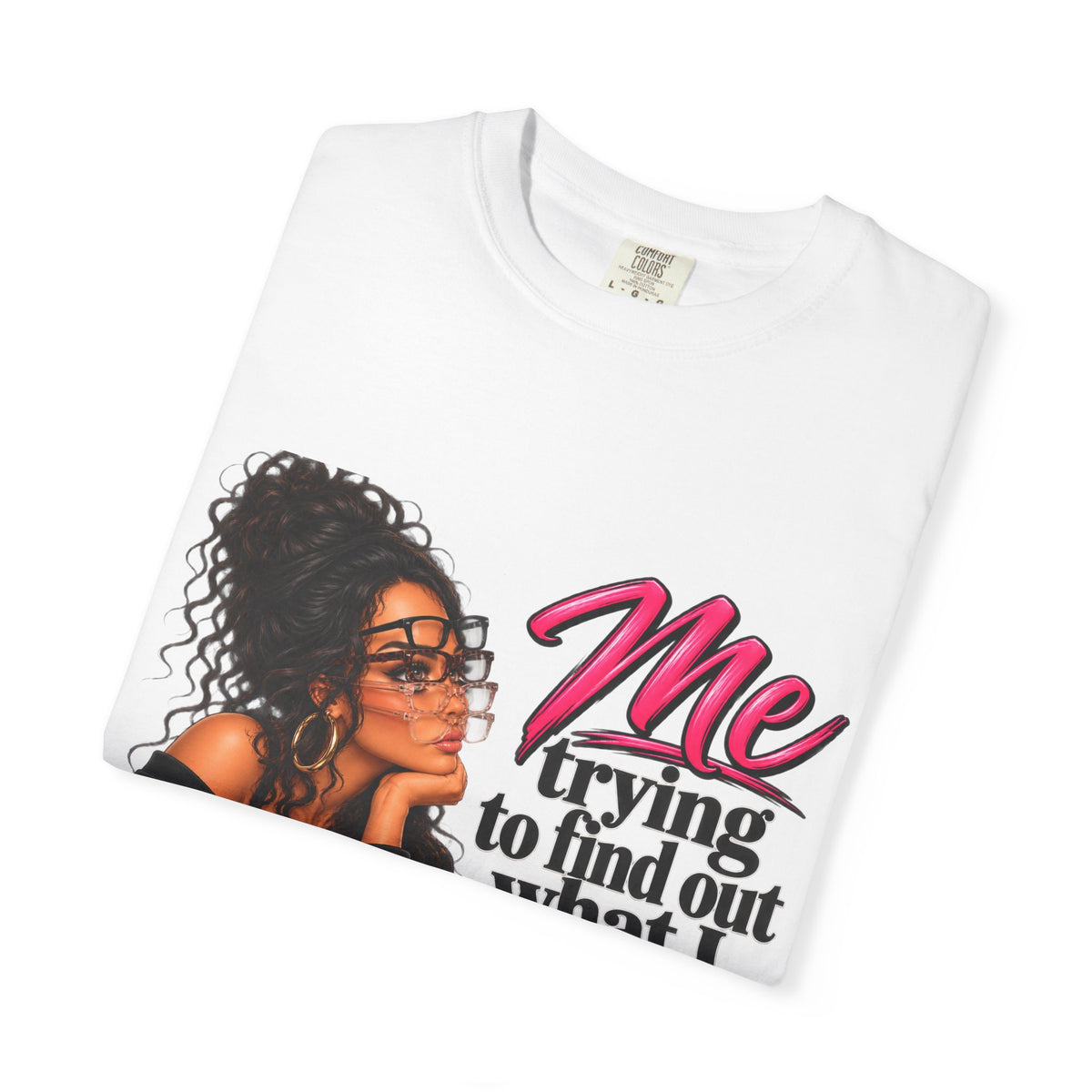 T-Shirt — "Me Trying to Find Out What I Saw in Him" Graphic Tee