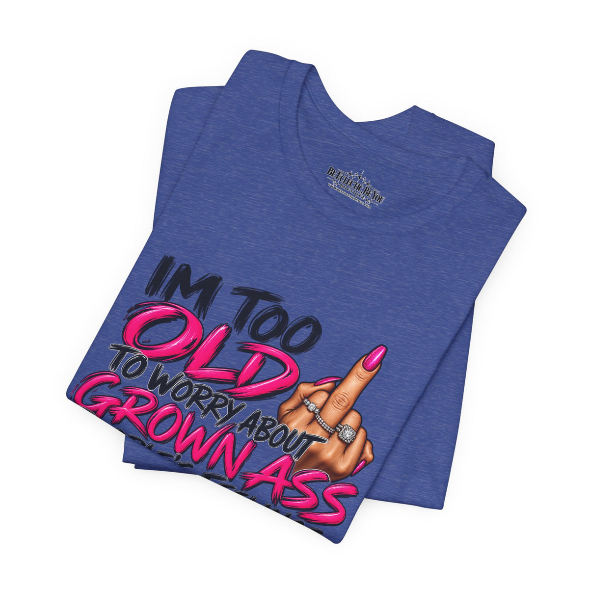 I'm Too Old to Worry About Your Grown Ass People's Feelings Funny Graphic Tee