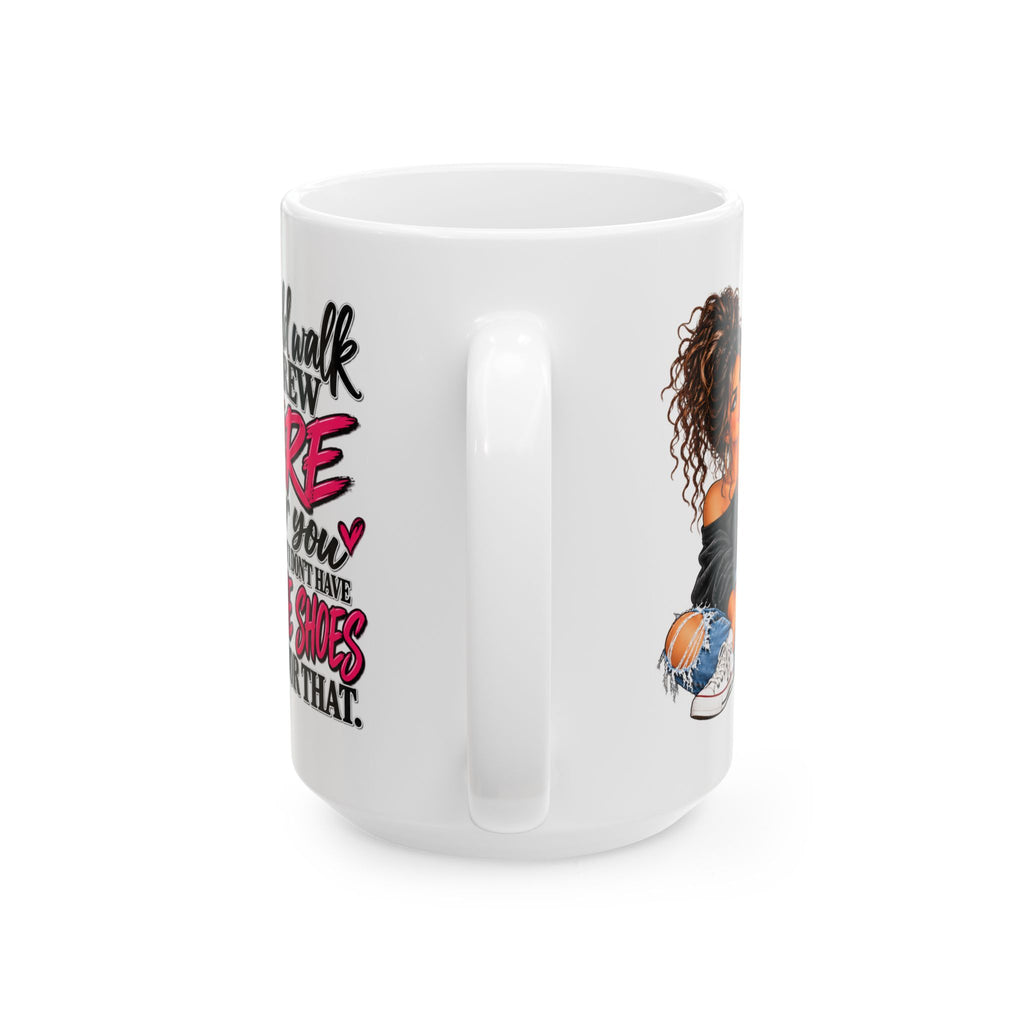 Ceramic Mug — "I'd Walk Through Fire For You But I Don’t Have The Shoes For That" Cute Girly Illustration, Gift Mug (11oz/15oz)