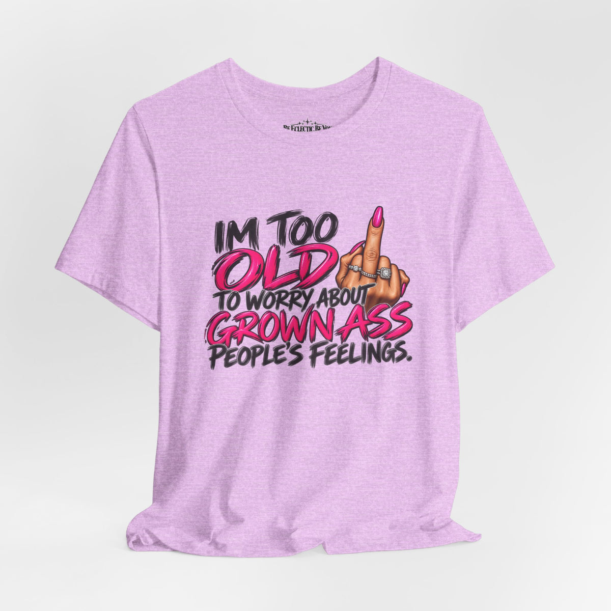 I'm Too Old to Worry About Your Grown Ass People's Feelings Funny Graphic Tee