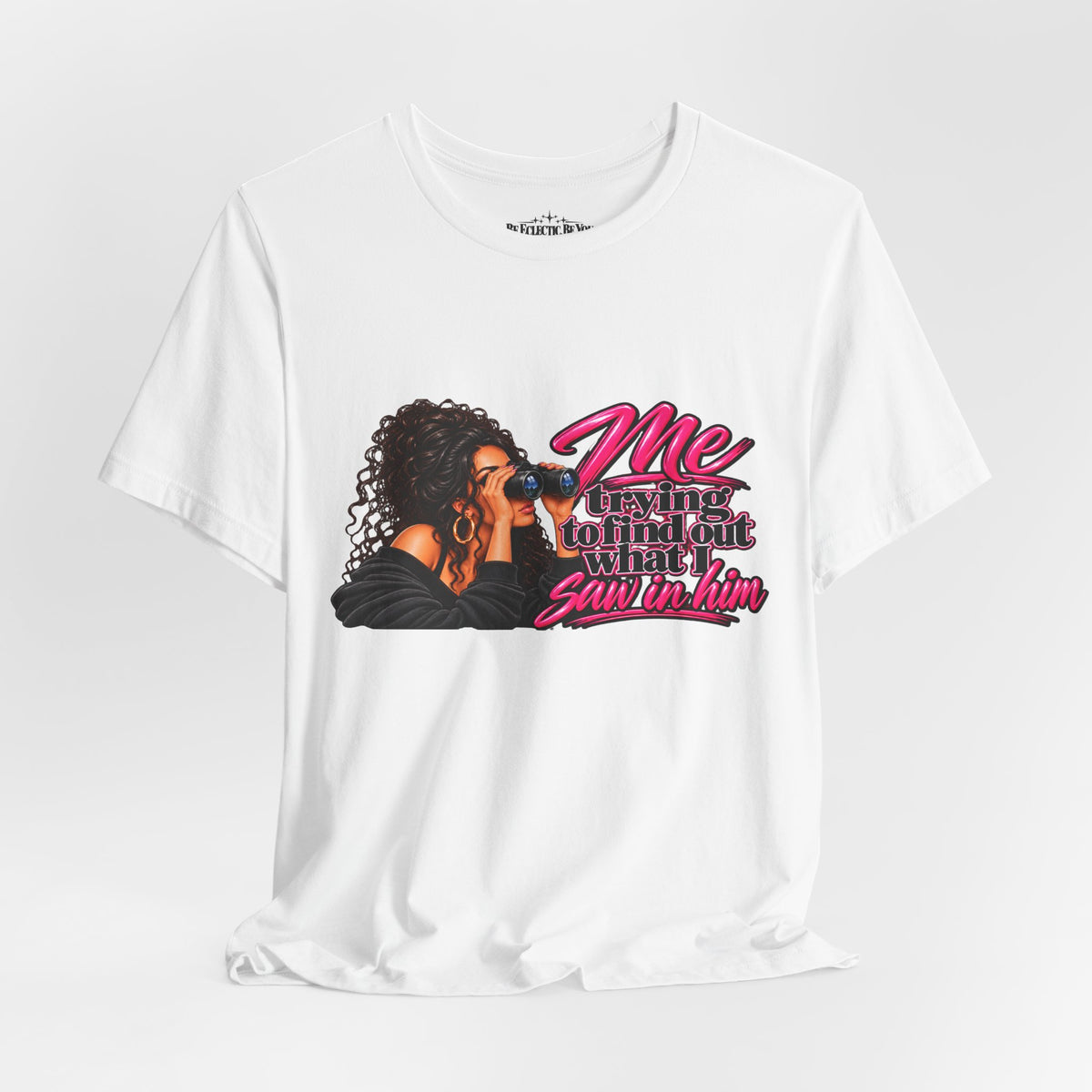 Me Trying to See What I Saw in Him Graphic Tee