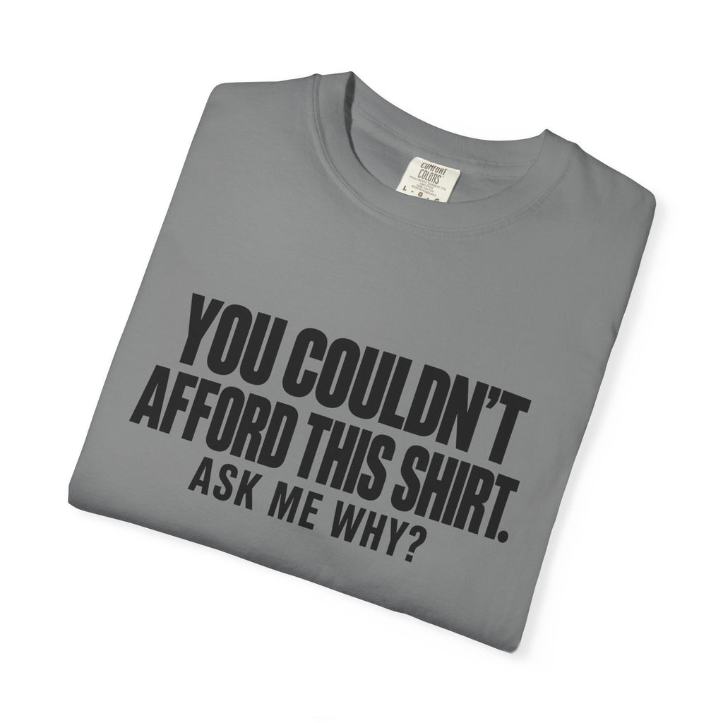 You Couldn't Afford This Shirt T-Shirt — Funny Statement Tee ("Ask Me Why?")