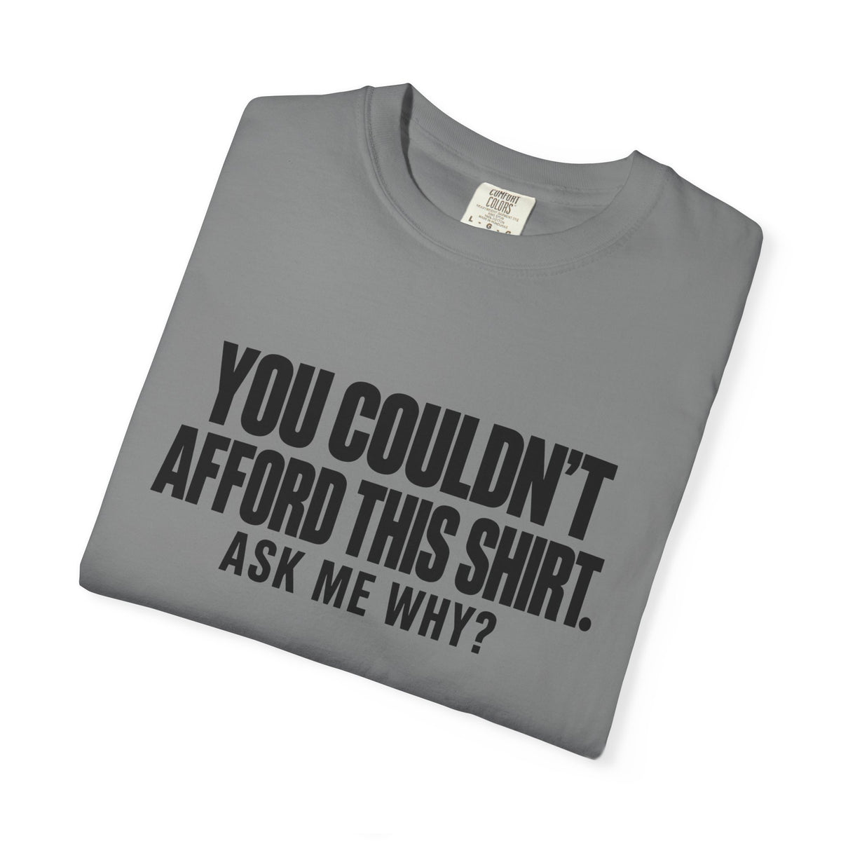 You Couldn't Afford This Shirt T-Shirt — Funny Statement Tee ("Ask Me Why?")