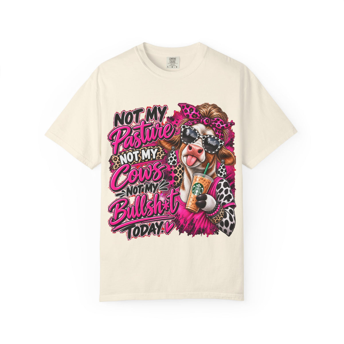 Cow Graphic T-Shirt — “Not My Pasture, Not My Cows, Not My Bullsh!t Today” Bold Cow Design