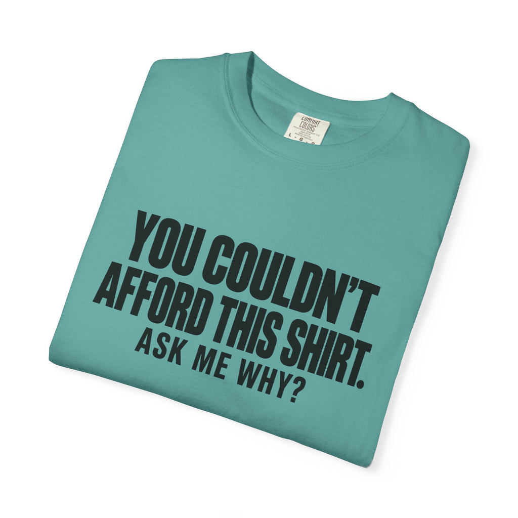You Couldn't Afford This Shirt T-Shirt — Funny Statement Tee ("Ask Me Why?")