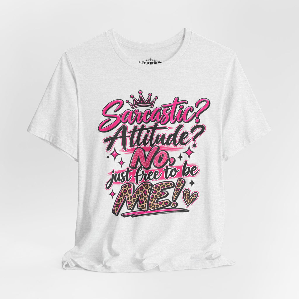 Sarcastic Attitude? No, Just Free to Be Me Graphic Tee