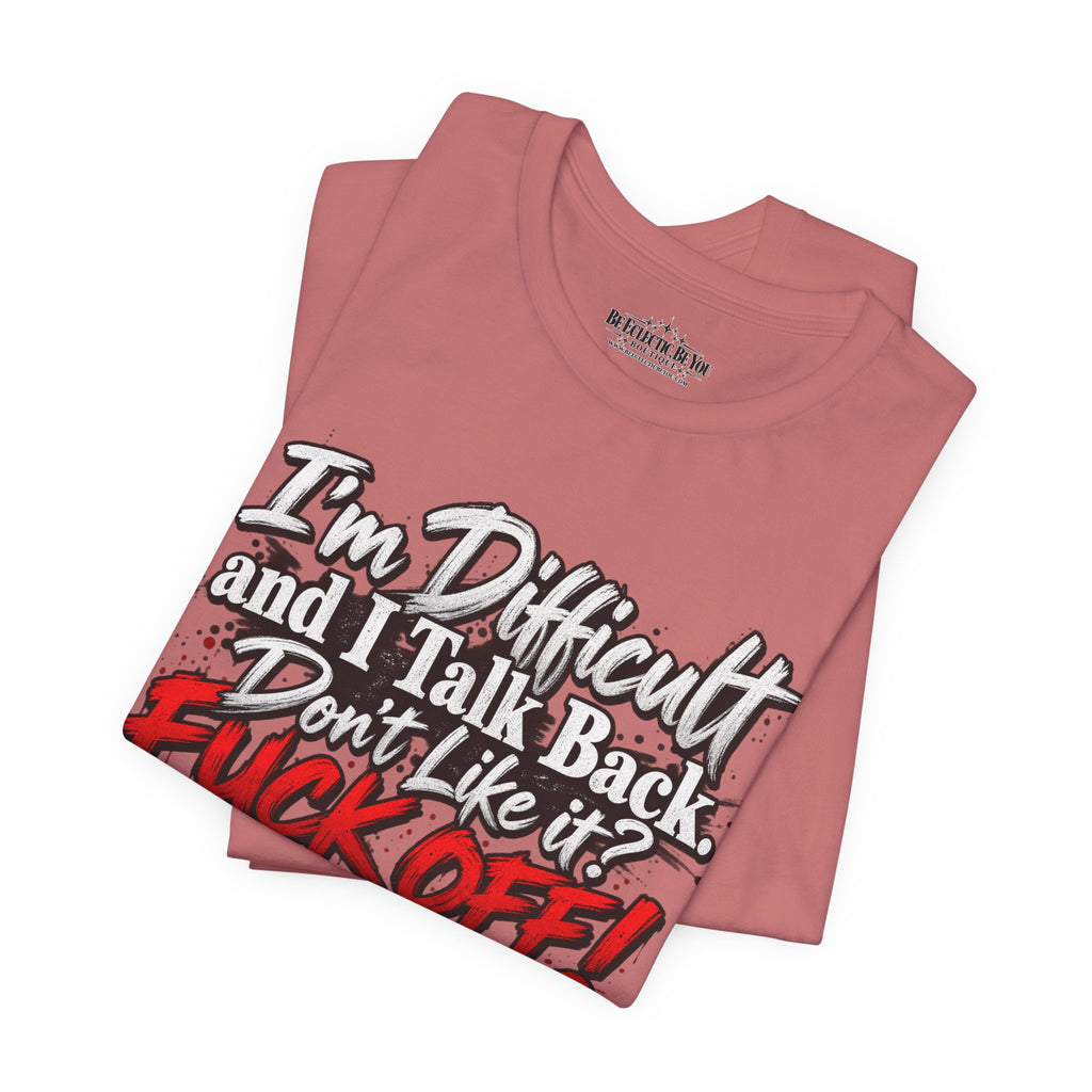 I'm Difficult and I Talk Back Funny Sarcastic Graphic T-Shirt