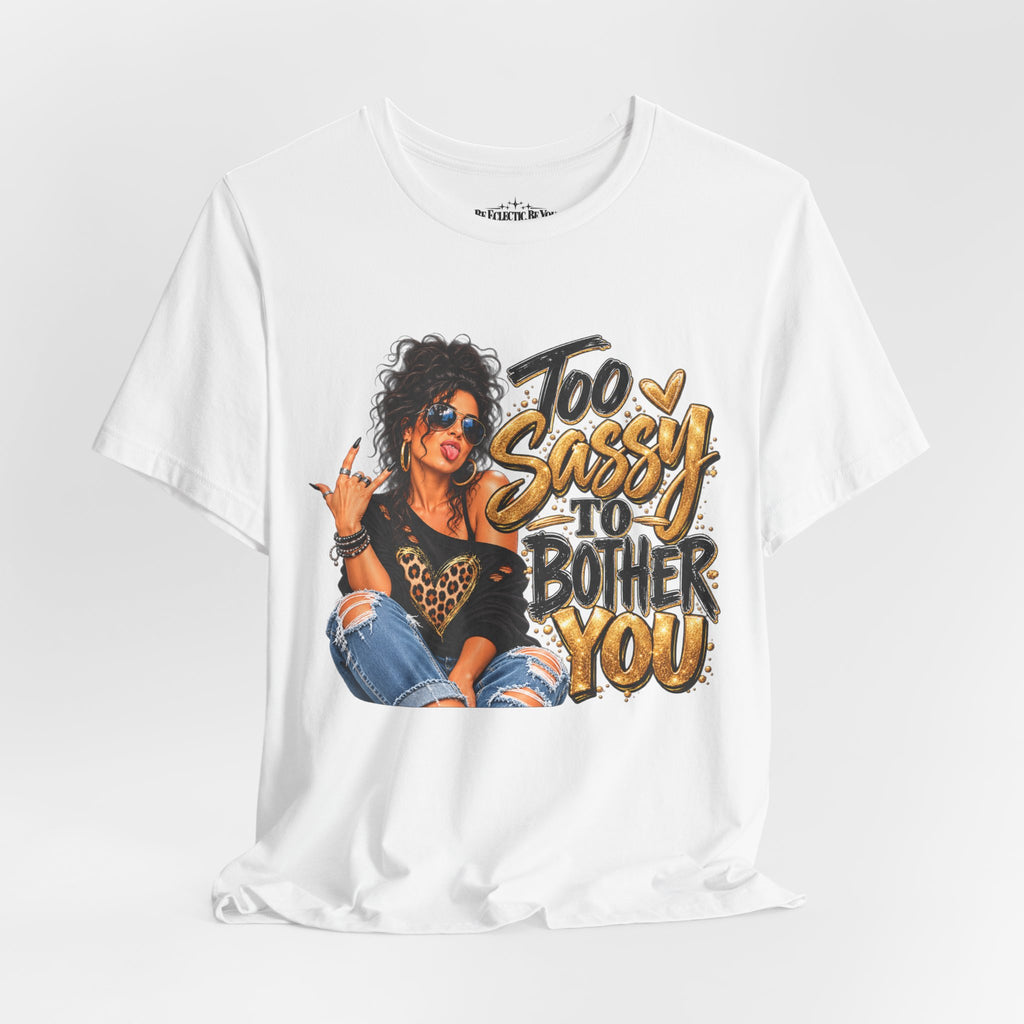 Too Sassy to Bother You Graphic T-Shirt